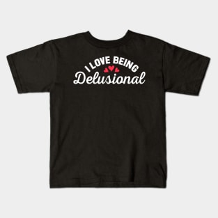 I Love Being Delusional Kids T-Shirt